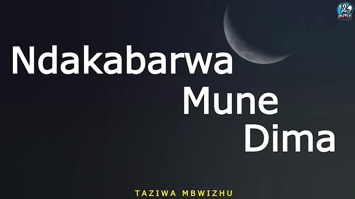 NDAKABARWA MUNE DIMA - TAZIWA MBWIZHU