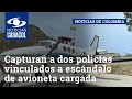 Capturan a dos policías vinculados a escándalo de avioneta cargada con cocaína en Guaymaral