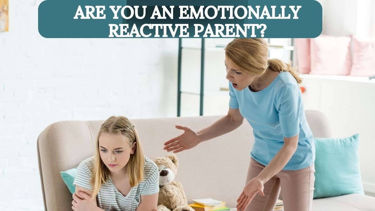 How To Be Less Emotionally Reactive Parent? Positive Parenting Tips ...
