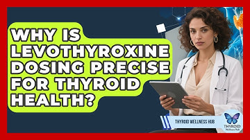 Why Is Levothyroxine Dosing Precise For Thyroid Health? - Thyroid Wellness Hub