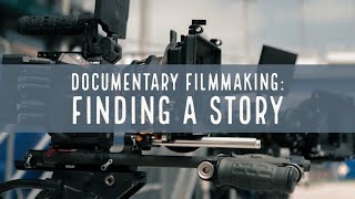 Documentary Filmmaking 101 - Finding a Story