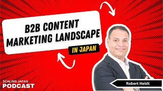 B2B Content Marketing Landscape in Japan with Robert Heldt