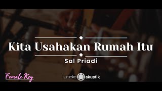 Kita Usahakan Rumah Itu – Sal Priadi (KARAOKE AKUSTIK - FEMALE KEY)