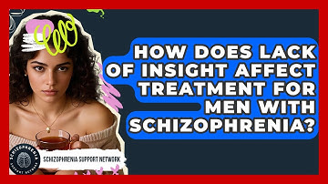 How Does Lack Of Insight Affect Treatment For Men With Schizophrenia?