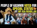 "Voted for Special Status,": MP Aga Ruhullah’s Bold Stance at Srinagar Public Darbar
