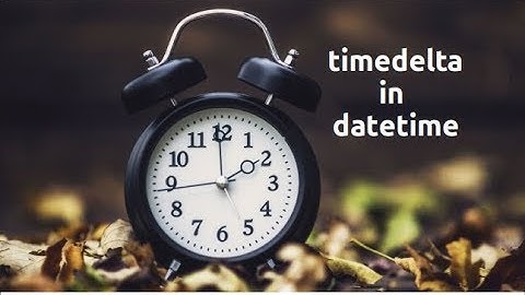 Exploring datetime: timedelta (Part-3)
