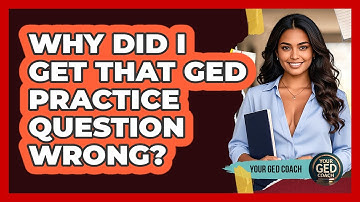 Why Did I Get That GED Practice Question Wrong? - Your GED Coach