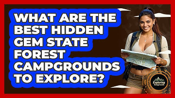 What Are The Best Hidden Gem State Forest Campgrounds To Explore? - Exploring Campgrounds