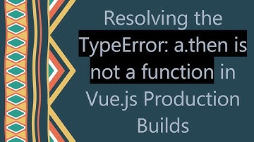 Resolving the TypeError: a.then is not a function in Vue.js Production Builds