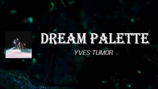 Yves Tumor - Dream Palette (Lyrics)