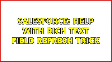 Salesforce: Help with Rich Text Field refresh trick (2 Solutions!!)