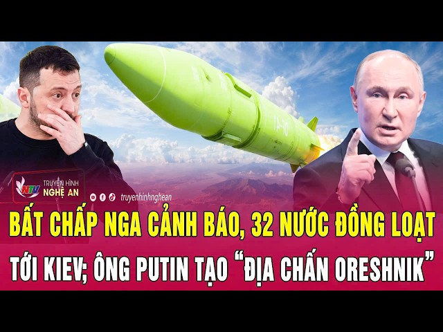 Điểm nóng 5/6: Bất chấp Nga cảnh báo, 32 nước đồng loạt tới Kiev; Ông Putin tạo “địa chấn Oreshnik”