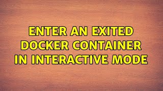 Enter an exited docker container in interactive mode