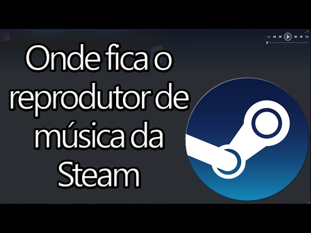 Onde fica o reprodutor de música da Steam 