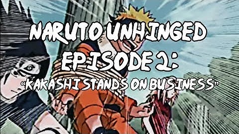 Naruto Unhinged, Episode 2: Kakashi Stands On Business