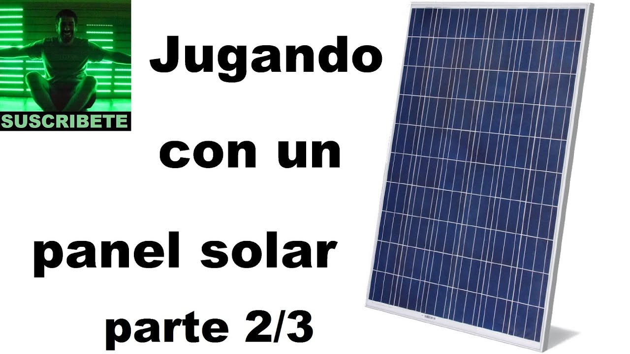 Jugando Con Un Panel Solar De 100w Parte 1 3 Youtube
