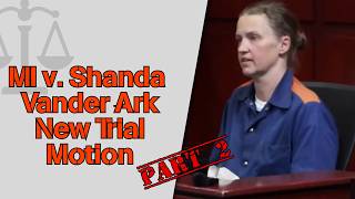 MI v. Shanda Vander Ark - Motion Hearing for a New Trial (Part 2)