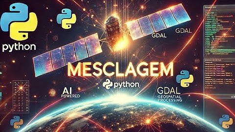 Mesclagem e Mosaicagem Imagens de Satélite Automaticamente usando Python e GDAL