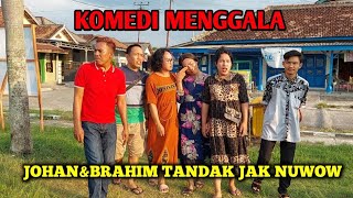 KOMEDI MENGGALA || JOHAN&BRAHIM TANDAK JAK NUWOW