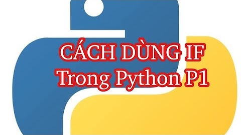 Cách dùng câu lệnh điều kiện if trong Python từ A-Z phần 1
