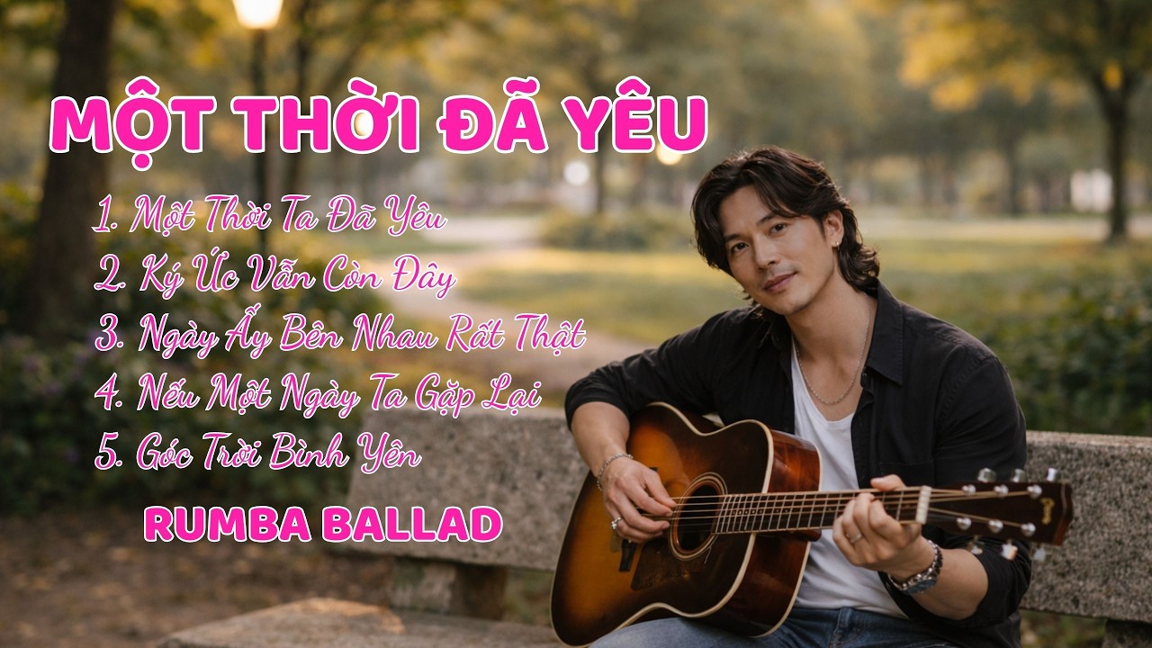 Một Thời Đã Yêu – Album Nhạc Trữ Tình Đặc Biệt | Ballad Rumba Nhẹ Nhàng Nghe Là Thấm