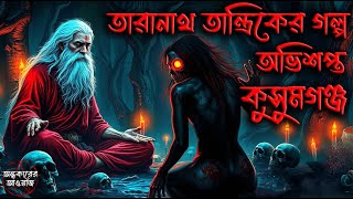 তারানাথ তান্ত্রিকের গল্প অভিশপ্ত কুসুমগঞ্জ  | Taranath Tantrik | Taranath Tantriker New Story