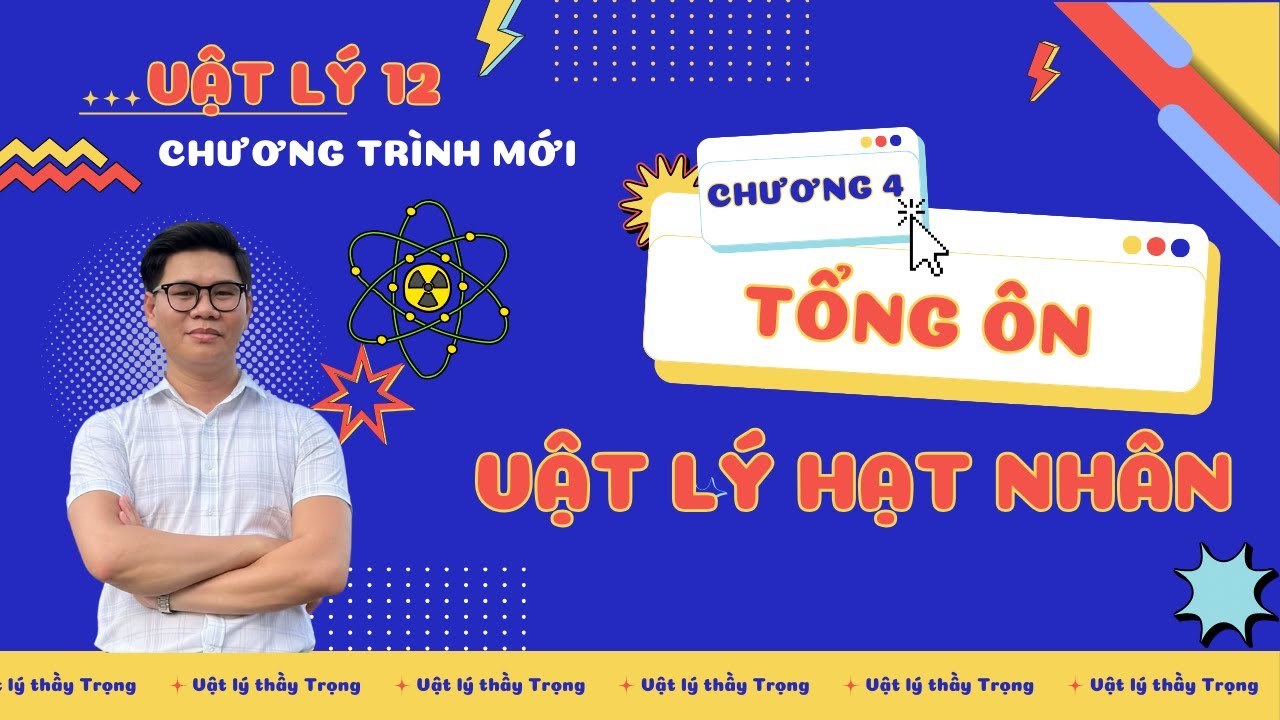 [VẬT LÝ 12-2025] TỔNG ÔN CHƯƠNG 4 - VẬT LÝ HẠT NHÂN