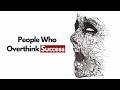The Psychology of People Who Overthink Success