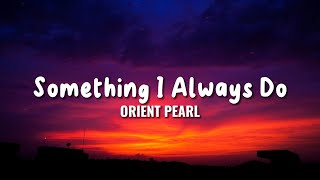 Orient Pearl - Something I Always Do (Official Lyric Video)