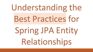 Understanding the Best Practices for Spring JPA Entity Relationships