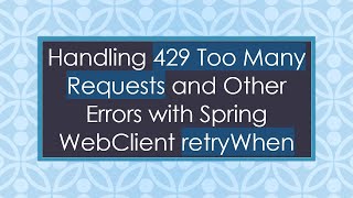 Handling 429 Too Many Requests and Other Errors with Spring WebClient retryWhen