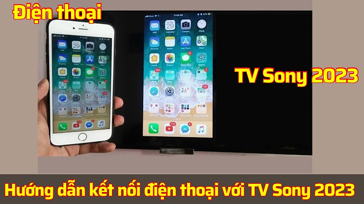 Hướng dẫn kết nối điện thoại với tv sony bravia năm 2024