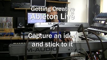 Capture an idea and stick to it - Getting creative in Ableton Live #9