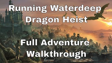Running D&D Waterdeep Dragon Heist–Finale and Full Adventure Walkthrough
