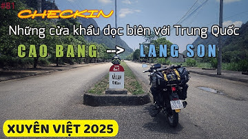 [XV2025] Từ CAO BẰNG đến LẠNG SƠN | Checkin những cửa khẩu dọc biên giới Việt Nam - Trung Quốc #81