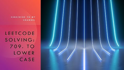 Leetcode solving: 709. To Lower Case