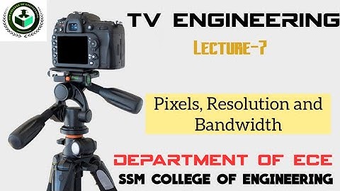 7 | TV Engineering | Pixels , Resolution and Bandwidth
