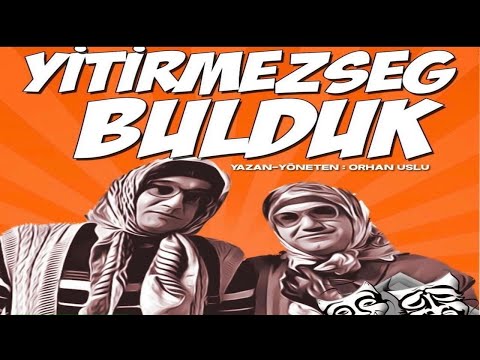 Yitirmezseg Bulduk Tiyatro Oyunu - Orhan Uslu | Çeled Uşaglar