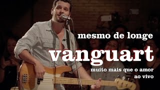 Video thumbnail of "Vanguart - Mesmo de Longe (Ao Vivo)"