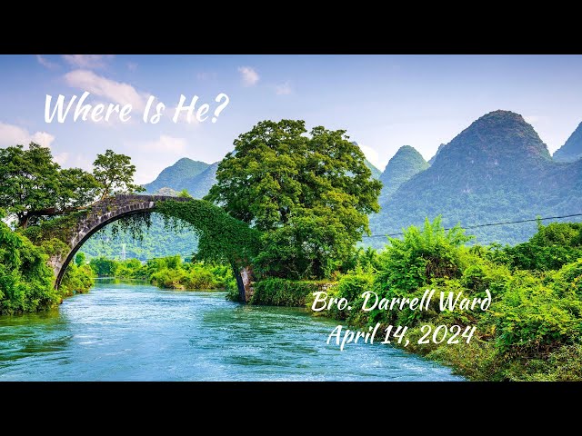 Where Is He? | Bro. Darrell Ward | 4-14-24M