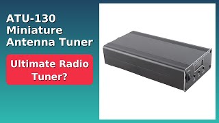 REVIEW (2026): ATU-130 Miniature Antenna Tuner. Features.