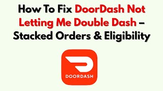 How To Fix DoorDash Not Letting Me Double Dash – Stacked Orders & Eligibility