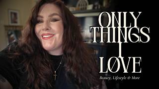 Only Things I Love - Beauty & Lifestyle Favorites