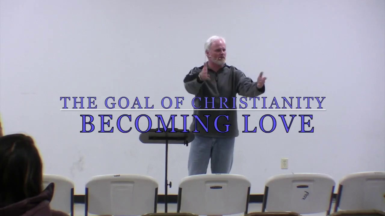 The Goal Of Christianity - Becoming Love