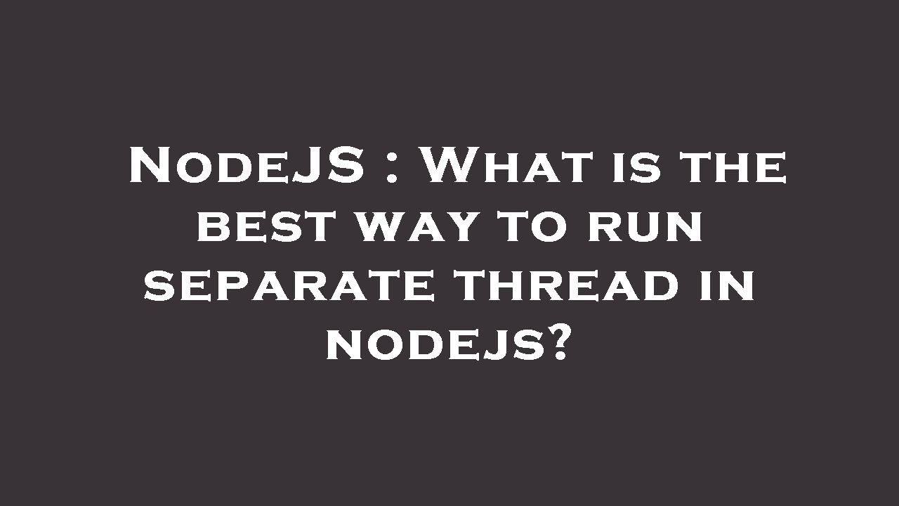 NodeJS : What is the best way to run separate thread in nodejs? - YouTube