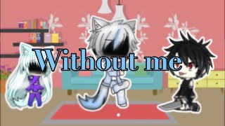 Without me||GLMV||Gacha Life Music Video||GMV(Swear Warning & Inspired By Mint joi)