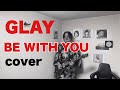 GLAY BE WITH YOU Glay