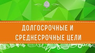 Долгосрочные и среднесрочные цели. Долгосрочные и среднесрочные цели.