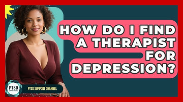 How Do I Find A Therapist For Depression? - PTSD Support Channel