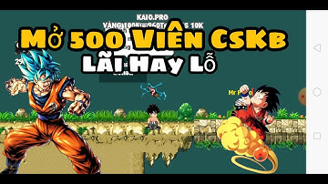 Ngọc Rồng Online - Mở 500 Viên CSKB Liệu Có  !!!